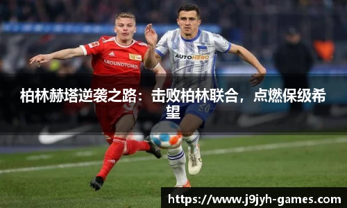 柏林赫塔逆袭之路：击败柏林联合，点燃保级希望